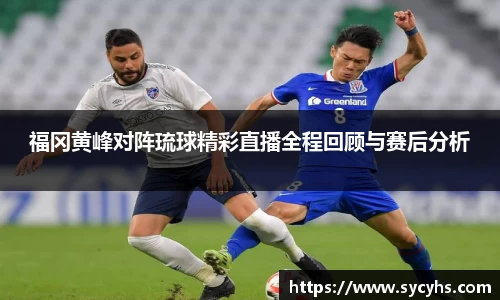 福冈黄峰对阵琉球精彩直播全程回顾与赛后分析